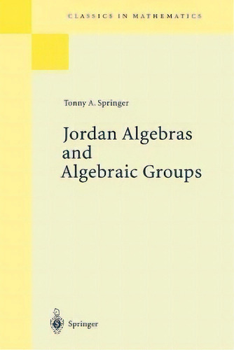 Jordan Algebras And Algebraic Groups, De Tonny A. Springer. Editorial Springer-verlag Berlin And Heidelberg Gmbh & Co. Kg, Tapa Blanda En Inglés