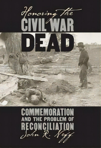 Honoring The Civil War Dead, De John R. Neff. Editorial University Press Kansas, Tapa Blanda En Inglés