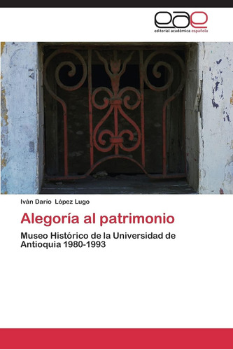 Libro: Alegoría Al Patrimonio: Museo Histórico Universi