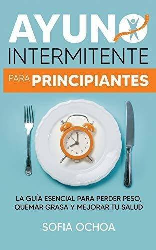 Ayuno Intermitente Para Principiantes La Guia..., De Ochoa, So. Editorial Independently Published En Español