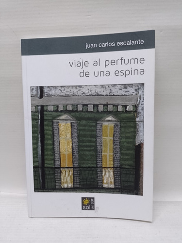 Libro: Viaje Al Perfume De Una Espina Juan Carlos Escalante 