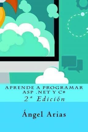 Aprende A Programar Asp .net Y C# : 2a Edicion - Angel Arias