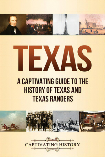 Texas: A Captivating Guide To The History Of Texas And Texas Rangers, De History, Captivating. Editorial Captivating History, Tapa Blanda En Inglés