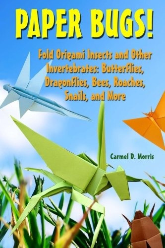 Paper Bugs! Fold Origami Insects And Other Invertebrates; Bu