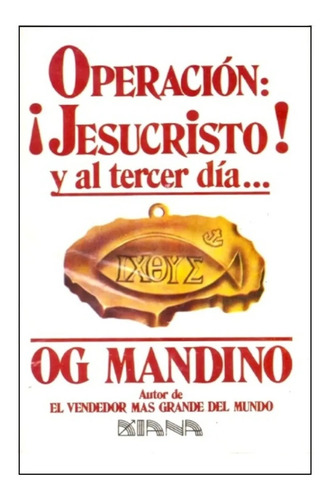 Operación: ¡jesucristo! Y Al Tercer Día... - Og Mandino -