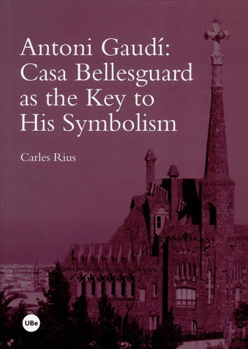 Antoni Gaudí: Casa Bellesguard As The Key To His Symbolism, De Carles Rius. Editorial Universidad De Barcelona, Tapa Blanda, Edición 1 En Español, 2014