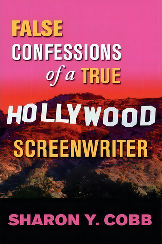 False Confessions Of A True Hollywood Screenwriter, De Sharon Y Cobb. Editorial Hollywood House Publishing, Tapa Blanda En Inglés