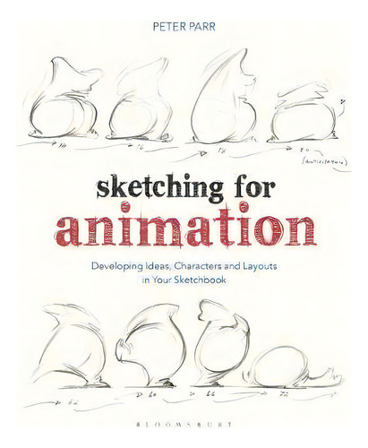 Sketching For Animation : Developing Ideas, Characters And Layouts In Your Sketchbook, De Peter Parr. Editorial Bloomsbury Publishing Plc, Tapa Blanda En Inglés