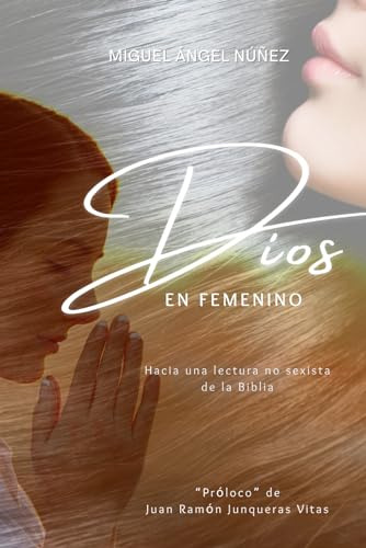 Dios En Femenino: Hacia Una Lectura No Sexista De La Biblia