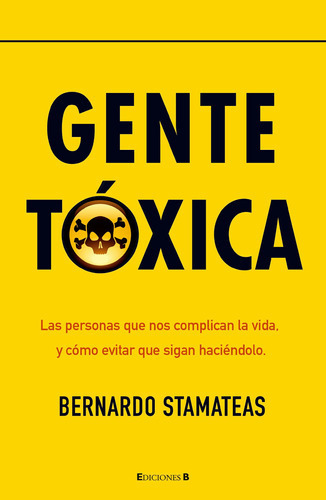 Gente Tóxica: Las Personas Que Nos Complican La Vida Y Cómo Evitar Que Sigan Haciéndolo, De Stamateas, Bernardo. Serie No Ficción Editorial Ediciones B, Tapa Blanda En Español, 2011