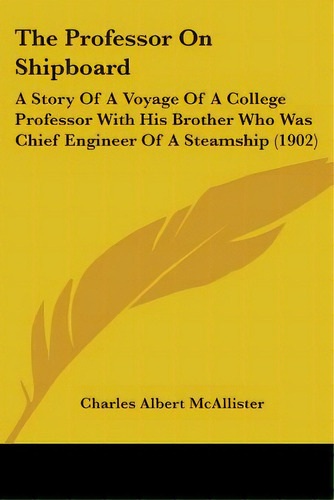 The Professor On Shipboard: A Story Of A Voyage Of A College Professor With His Brother Who Was C..., De Mcallister, Charles Albert. Editorial Kessinger Pub Llc, Tapa Blanda En Inglés