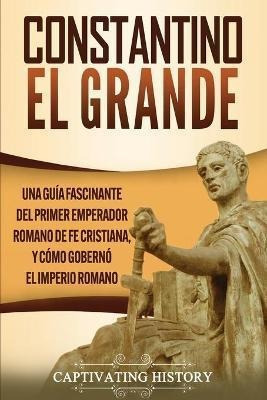 Constantino El Grande  Una Guia Fascinante Del Primer Aqwe