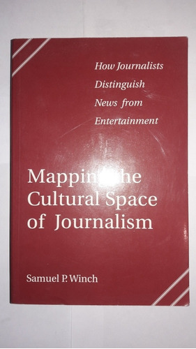 Mapping The Cultural Space Of Journalism Samuel P. Winch