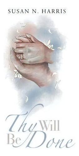 Thy Will Be Done, De Susan N Harris. Editorial Westbow Press, Tapa Dura En Inglés