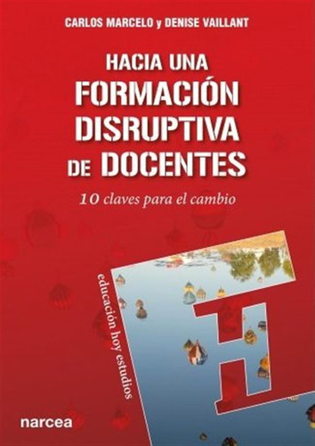 Hacia Una Formacion Disruptiva De Docentes - Marcelo, Carlos