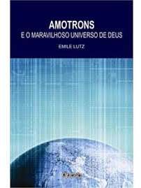 Livro Amotrons E O Maravilhoso Universo De Deus - Emile Lutz [2014]