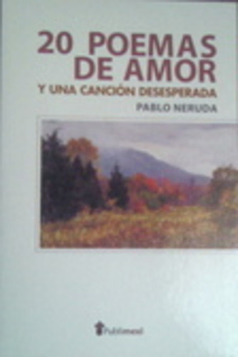 20 Poemas De Amor Y Una Cancion Desesperada - Pablo Neruda