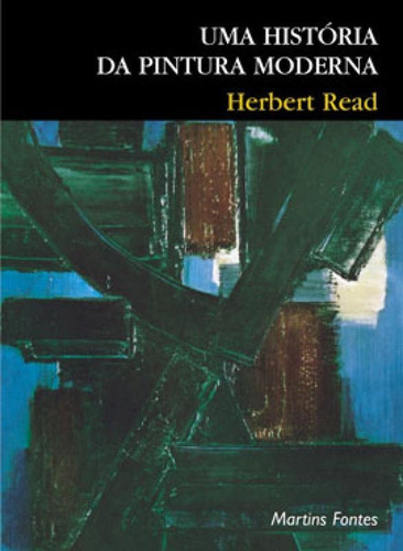 Uma História Da Pintura Moderna, De Read, Herbert. Editora Martins Editora, Capa Mole, Edição 1ª Edicao - 2001 Em Português
