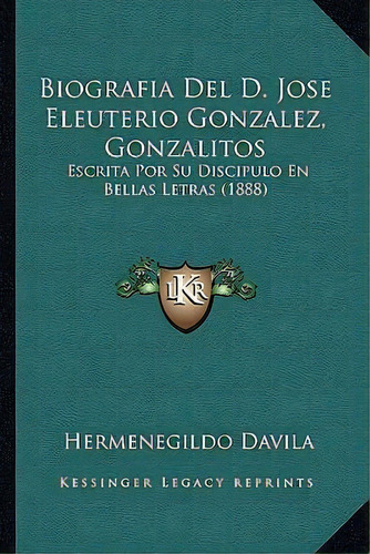 Biografia Del D. Jose Eleuterio Gonzalez, Gonzalitos, De Hermenegildo Davila. Editorial Kessinger Publishing, Tapa Blanda En Español