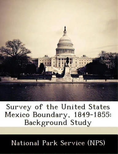 Survey Of The United States Mexico Boundary, 1849-1855: Background Study, De National Park Service (nps). Editorial Bibliogov, Tapa Blanda En Inglés