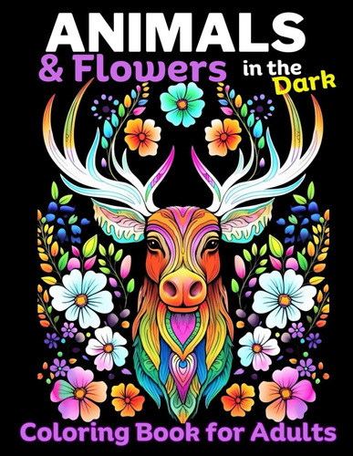 Libro: Animals & Flowers In The Dark: Adult Coloring Book Fo