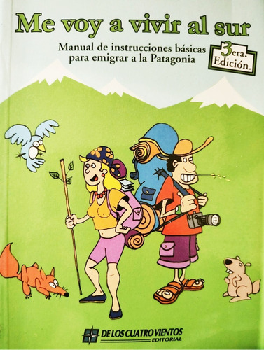 ME VOY A VIVIR AL SUR. INSTRUCCIONES PARA EMIGRAR A LA PATAGONIA, de Luisa Peluffo. Editorial Gargola, tapa blanda en español, 2008