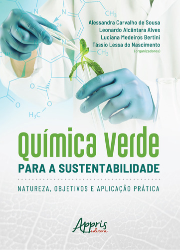Química verde para a sustentabilidade: natureza, objetivos e aplicação prática, de Sousa, Alexsandra Carvalho De. Editorial Appris Editora e Livraria Eireli - ME, capa mole em português, 2020