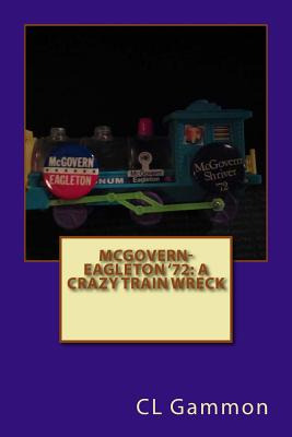 Libro Mcgovern-eagleton '72: A Crazy Train Wreck - Gammon...