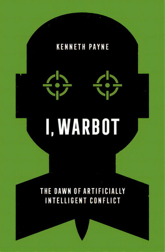 I, Warbot: The Dawn Of Artificially Intelligent Conflict, De Payne, Kenneth. Editorial Oxford Univ Pr, Tapa Blanda En Inglés