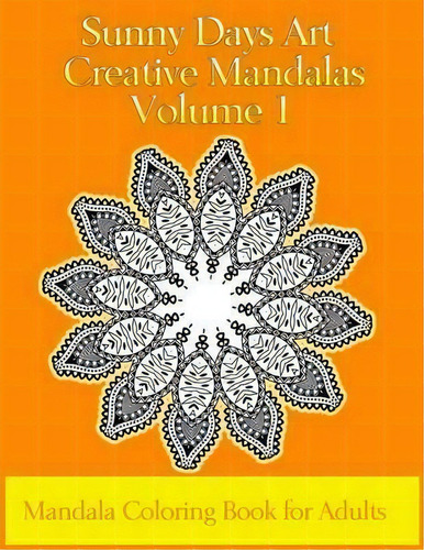 Sunny Days Art Creative Mandalas Volume 1 : Mandala Coloring Book For Adults, De Kerie Hinchliffe. Editorial Createspace Independent Publishing Platform, Tapa Blanda En Inglés