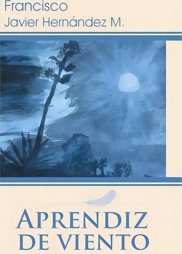 Aprendiz De Viento, De Francisco Javier Hernandez M. Editorial Palibrio, Tapa Dura En Español