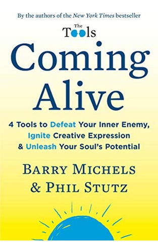 Coming Alive: 4 Tools To Defeat Your Inner Enemy, Ignite Cre
