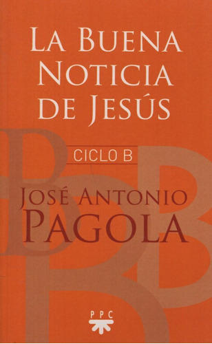 La Buena Noticia De Jesus - Ciclo B, de Pagola, José Antonio. Editorial Ppc Cono Sur, tapa blanda en español, 2017