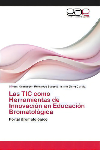 Las Tic Como Herramientas De Innovacion En Educacion Bromatologica: Portal Bromatológico, De Silvana Graneros., Vol. 1. Editorial Editorial Académica Española, Tapa Blanda En Español