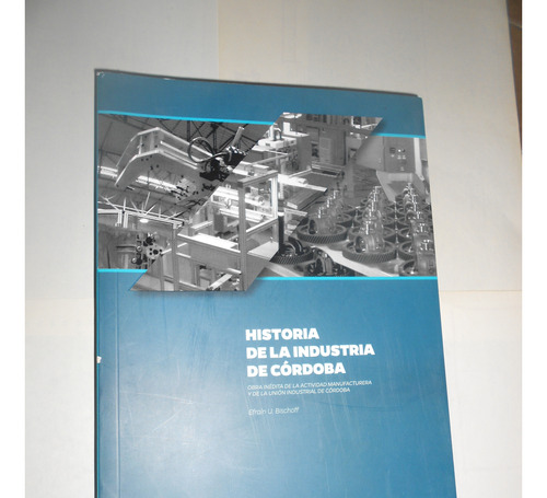 Historia De La Industria De Córdoba Libro Bischoff Efrain 