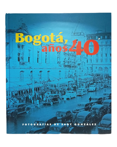 Bogotá Años 40 - Fotografías De Sady González - Rev Número 