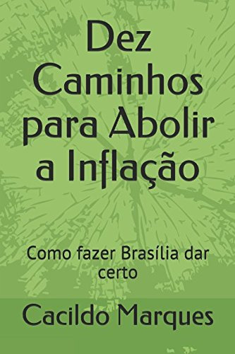 Dez Caminhos Para Abolir A Inflação: Como Fazer Brasília Dar