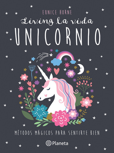 Living la vida unicornio: Métodos mágicos para sentirte bien, de Horne, Eunice. Serie Fuera de colección Editorial Planeta México, tapa blanda en español, 2019