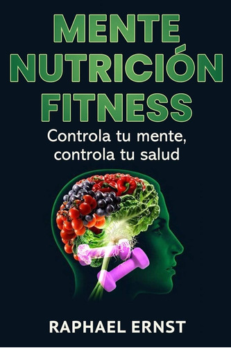 Libro: Mente Nutrición Fitness: Controla Tu Mente, Controla 