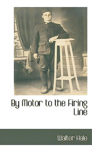 By Motor To The Firing Line, De Hale, Walter. Editorial Bibliobazaar, Tapa Dura En Inglés