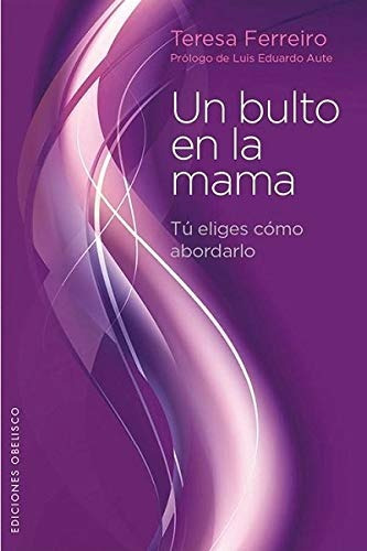 Un bulto en la mama: Tú eliges cómo abordarlo, de Ferreiro, Teresa. Editorial Ediciones Obelisco, tapa blanda en español, 2022