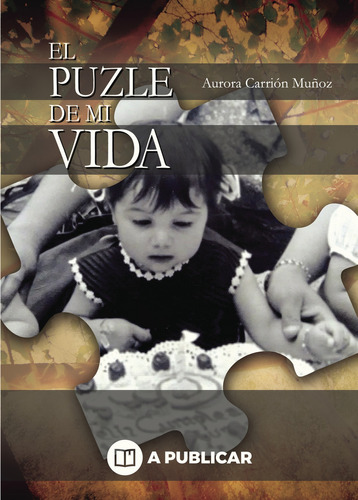 El puzle de mi vida, de Carrión Muñoz , Aurora.. APublicar Editorial, tapa blanda, edición 1.0 en español, 2019