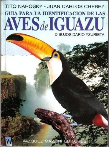 Guía Para La Identificación De Las Aves De Iguazú, De Narosky, Tito / Chébez, Juan Carlos. Editorial Vazquez Mazzini, Tapa Blanda En Español