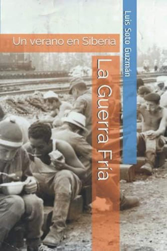 La Guerra Fría: Un Verano En Siberia (spanish Edition), De Soto-guzman, Luis A. Editorial Oem, Tapa Blanda En Español