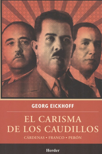 El Carisma De Los Caudillos. Cardenas, Franco, Peron, De Eickhoff, Georg. Editorial Herder, Tapa Blanda, Edición 1 En Español, 2010