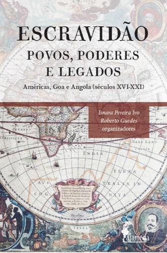 Livro Escravidão - Povos, Poderes E Legados: Américas, Goa E Angola (séculos Xvi - Xxi), De Isnara Pereira Ivo , Roberto Guedes . Editora Alameda Editorial, Capa Mole, Edição 1 Em Português, 2021