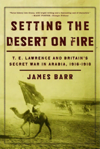 Setting The Desert On Fire : T. E. Lawrence And Britain's Secret War In Arabia, 1916-1918, De James Barr. Editorial Ww Norton & Co, Tapa Blanda En Inglés