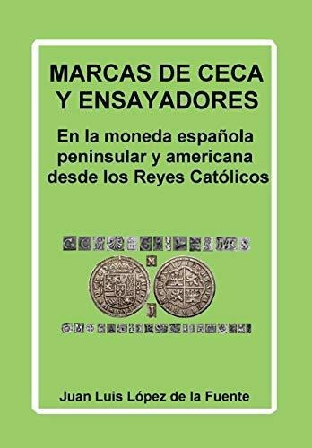 Marcas De Ceca Y Ensayadores: En La Moneda Española Peninsul