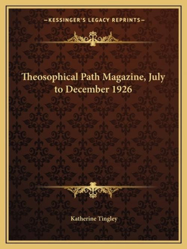 Theosophical Path Magazine, July To December 1926, De Tingley, Katherine. Kessinger's Legacy Reprints, Vol. 1. Editorial Kessinger Pub Llc, Tapa Blanda En Inglés