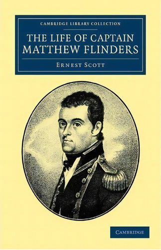 Cambridge Library Collection - Maritime Exploration: The Life Of Captain Matthew Flinders, R.n., De Ernest Scott. Editorial Cambridge University Press, Tapa Blanda En Inglés